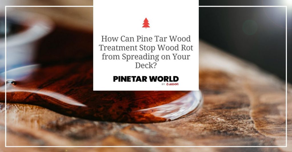 How It Stops Wood Rot From Spreading? Pine Tar Wood